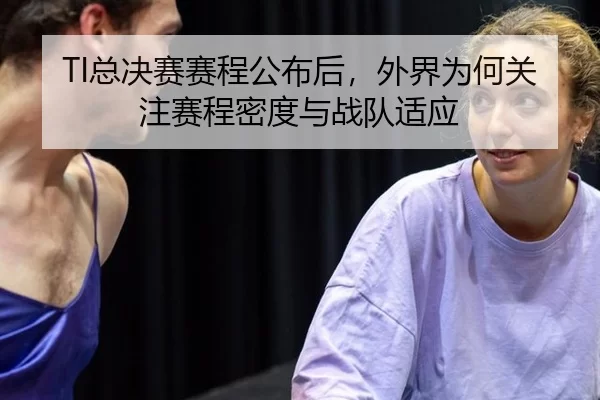 TI总决赛赛程公布后，外界为何关注赛程密度与战队适应